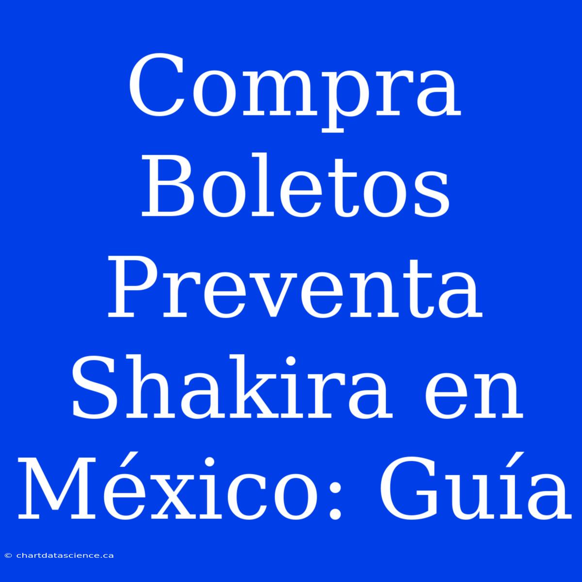 Compra Boletos Preventa Shakira En México: Guía