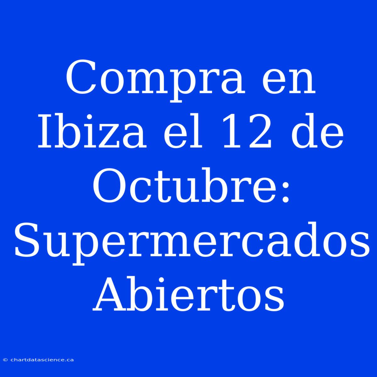 Compra En Ibiza El 12 De Octubre: Supermercados Abiertos