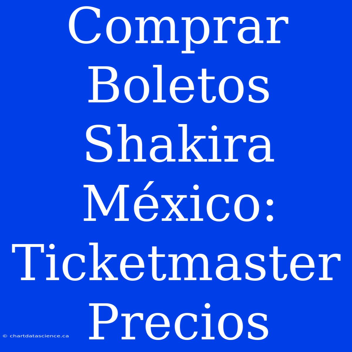 Comprar Boletos Shakira México: Ticketmaster Precios