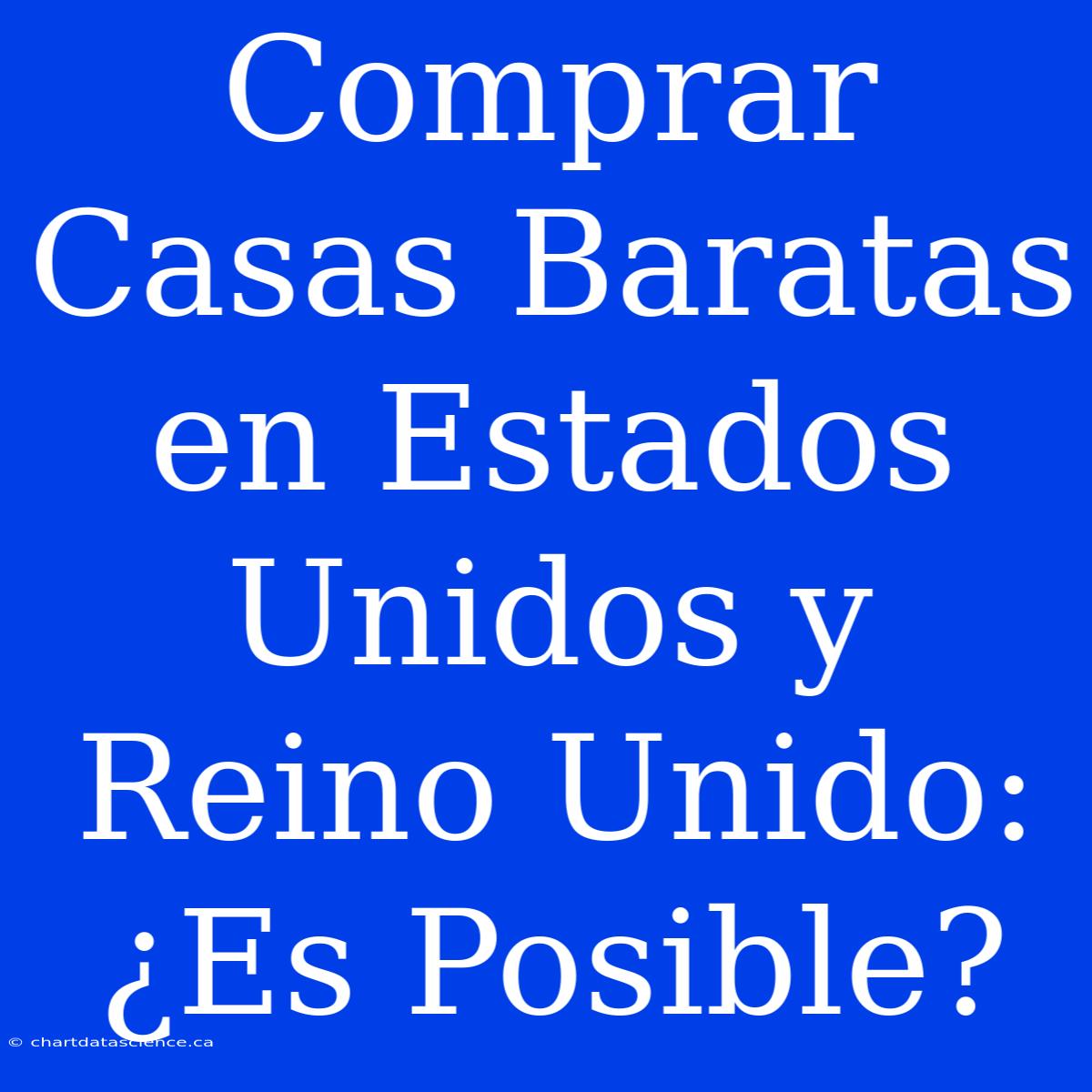 Comprar Casas Baratas En Estados Unidos Y Reino Unido: ¿Es Posible?