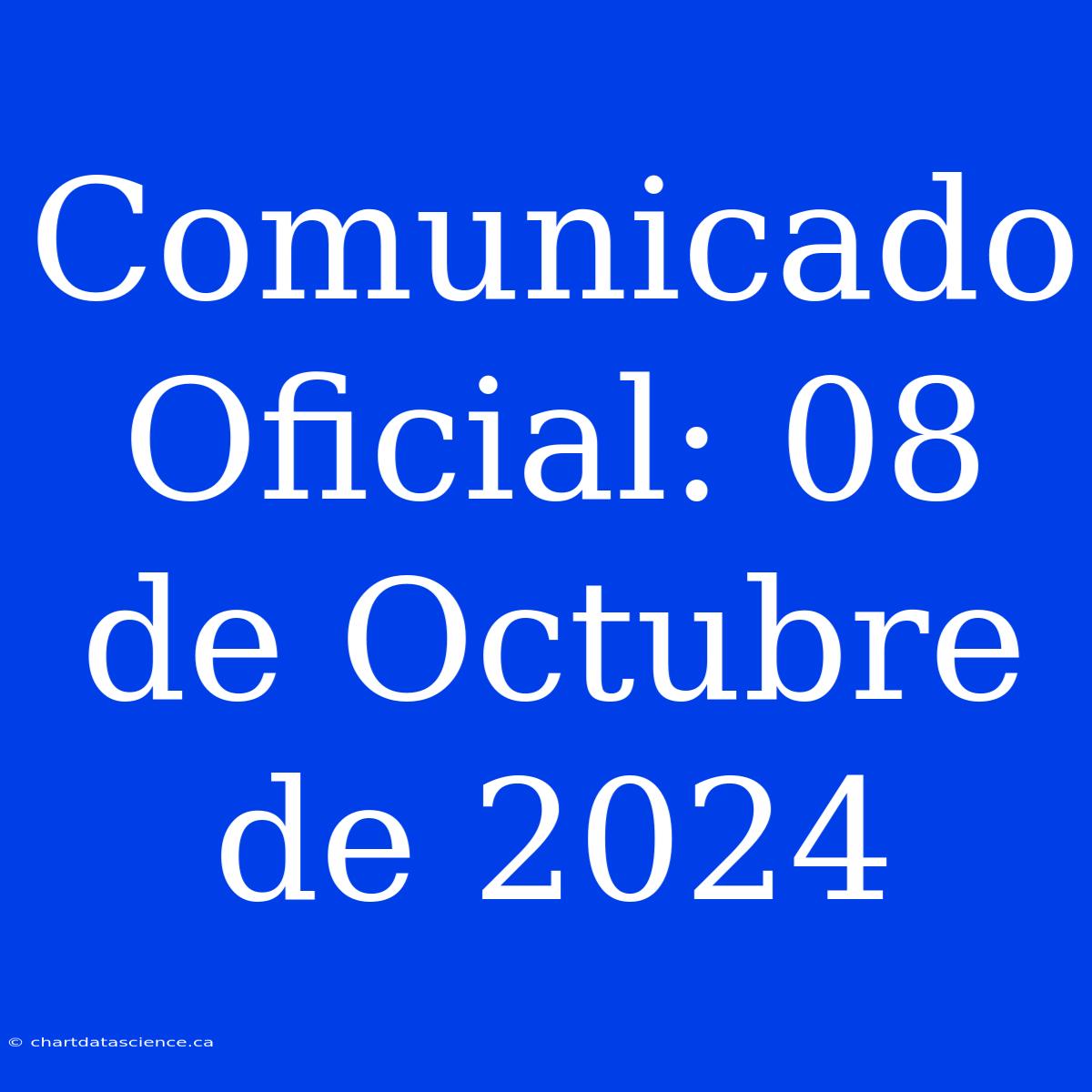 Comunicado Oficial: 08 De Octubre De 2024