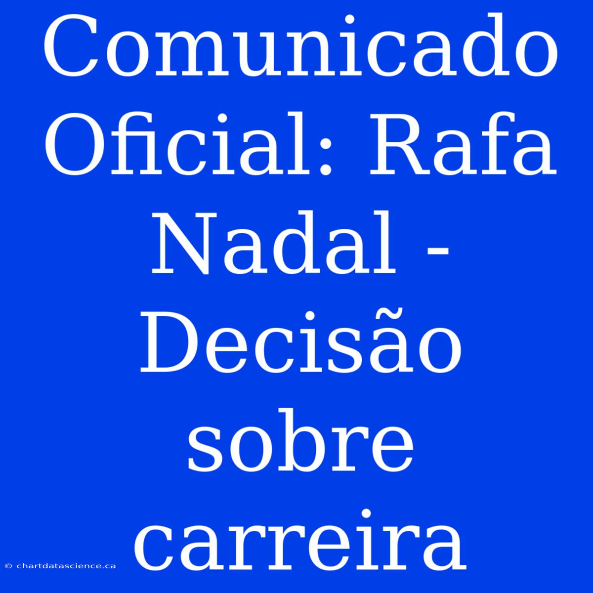 Comunicado Oficial: Rafa Nadal - Decisão Sobre Carreira