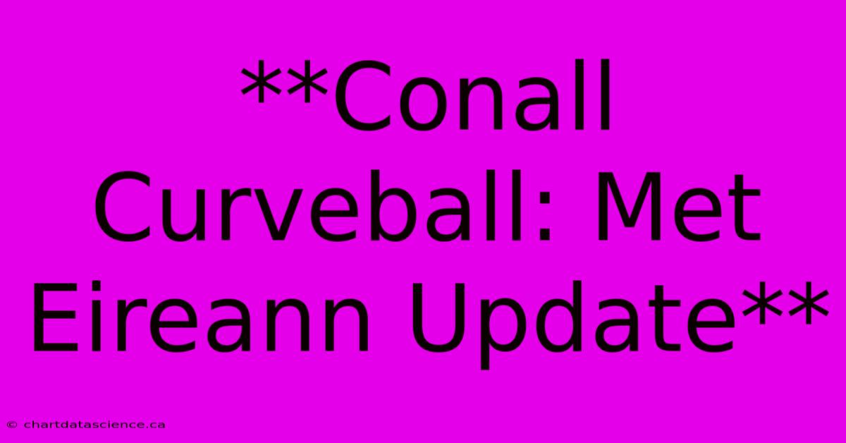 **Conall Curveball: Met Eireann Update**