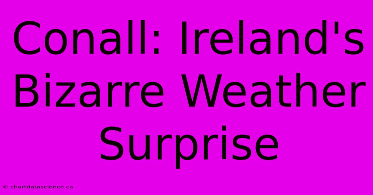 Conall: Ireland's Bizarre Weather Surprise