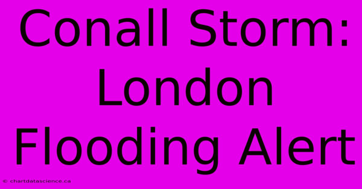 Conall Storm: London Flooding Alert