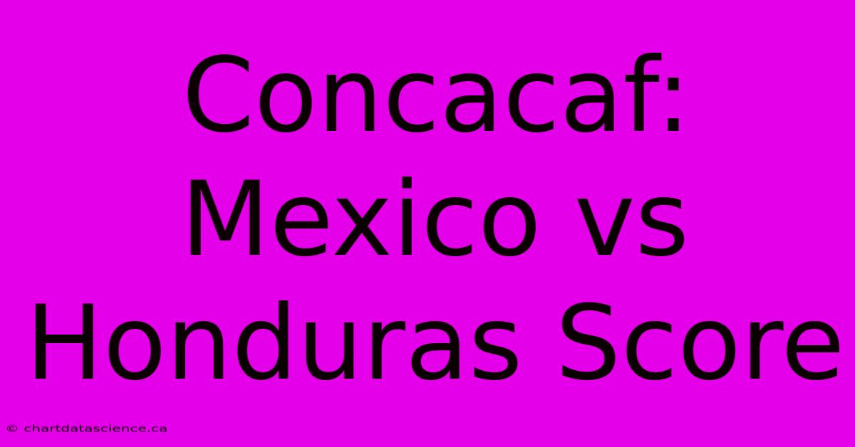 Concacaf: Mexico Vs Honduras Score