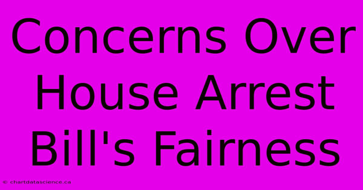 Concerns Over House Arrest Bill's Fairness