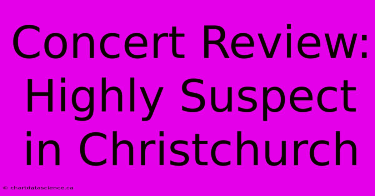 Concert Review: Highly Suspect In Christchurch