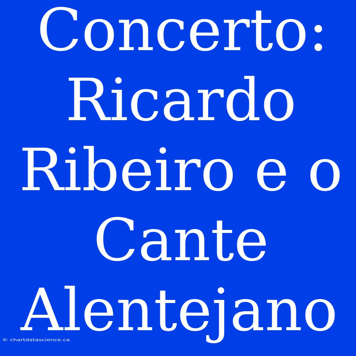 Concerto: Ricardo Ribeiro E O Cante Alentejano