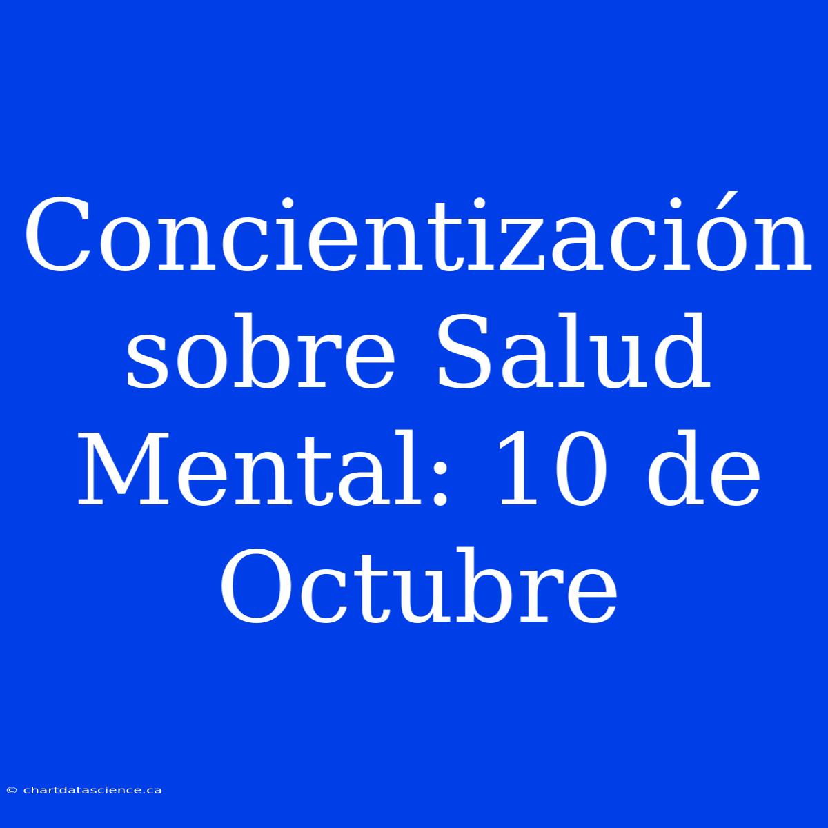 Concientización Sobre Salud Mental: 10 De Octubre