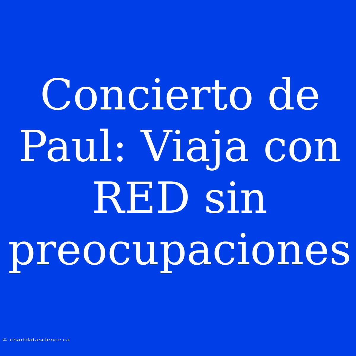 Concierto De Paul: Viaja Con RED Sin Preocupaciones