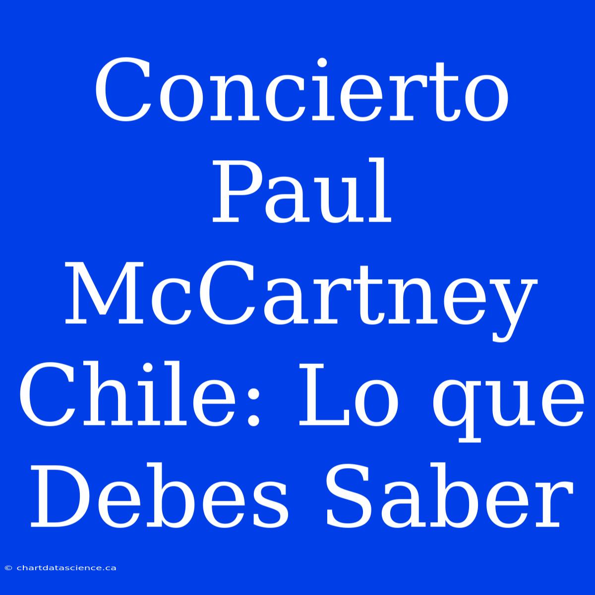 Concierto Paul McCartney Chile: Lo Que Debes Saber