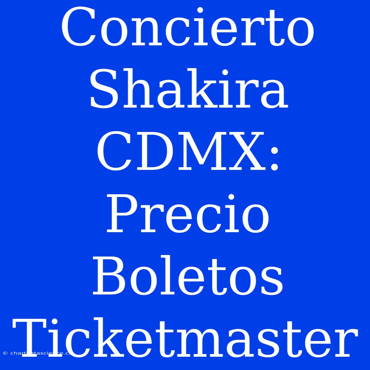 Concierto Shakira CDMX: Precio Boletos Ticketmaster