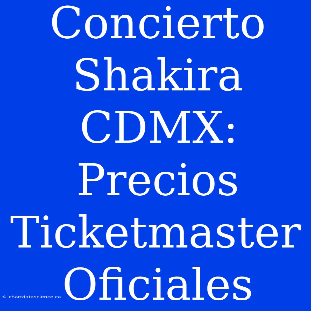 Concierto Shakira CDMX: Precios Ticketmaster Oficiales