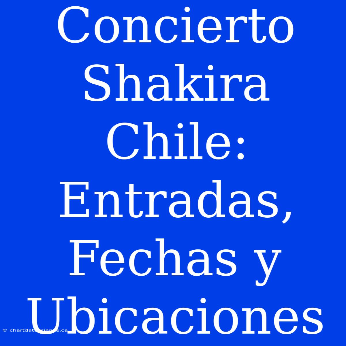 Concierto Shakira Chile Entradas, Fechas Y Ubicaciones