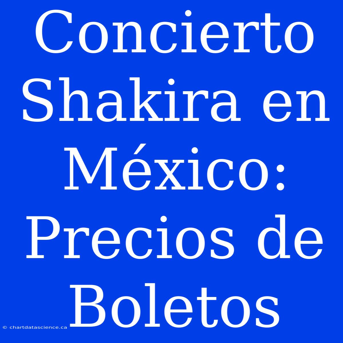 Concierto Shakira En México: Precios De Boletos