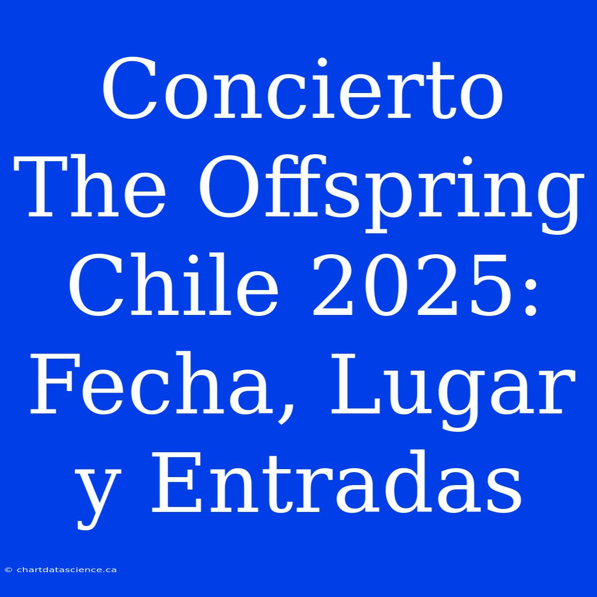 Concierto The Offspring Chile 2025: Fecha, Lugar Y Entradas