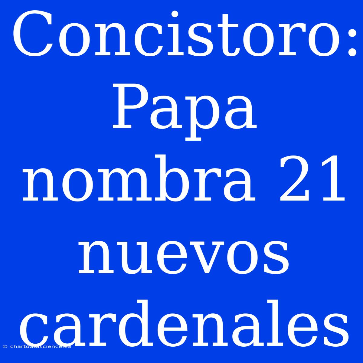 Concistoro: Papa Nombra 21 Nuevos Cardenales