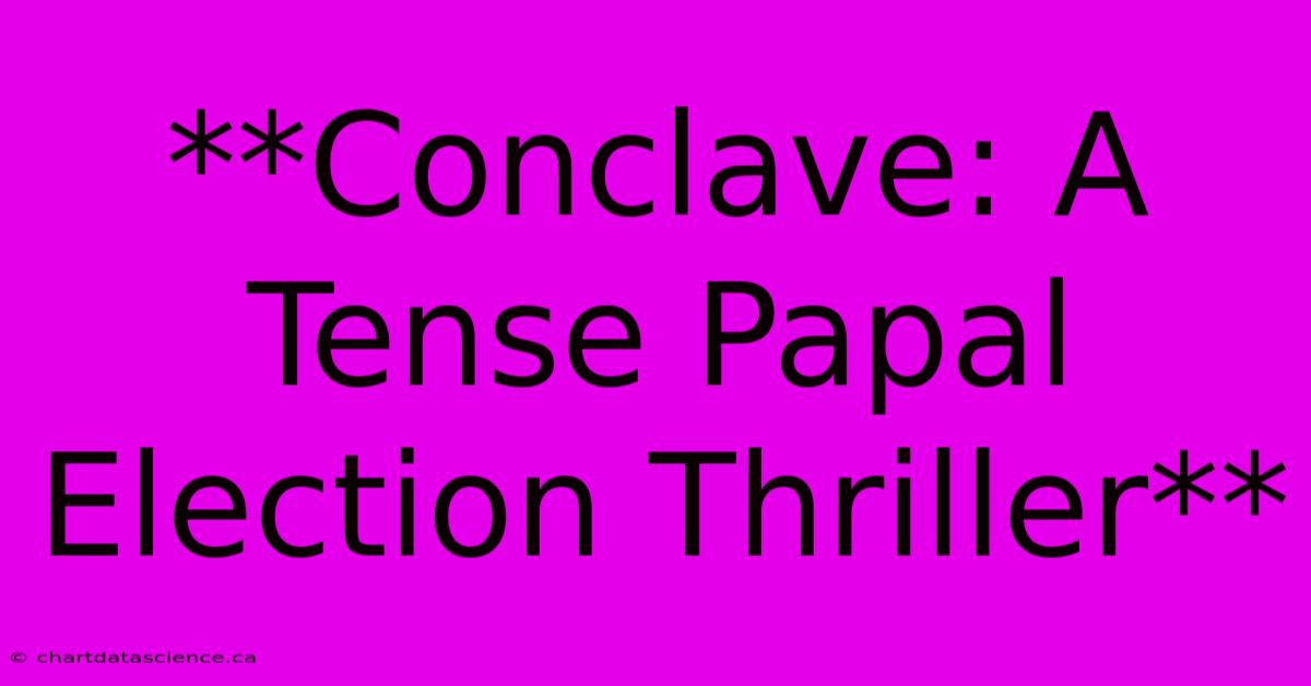 **Conclave: A Tense Papal Election Thriller**