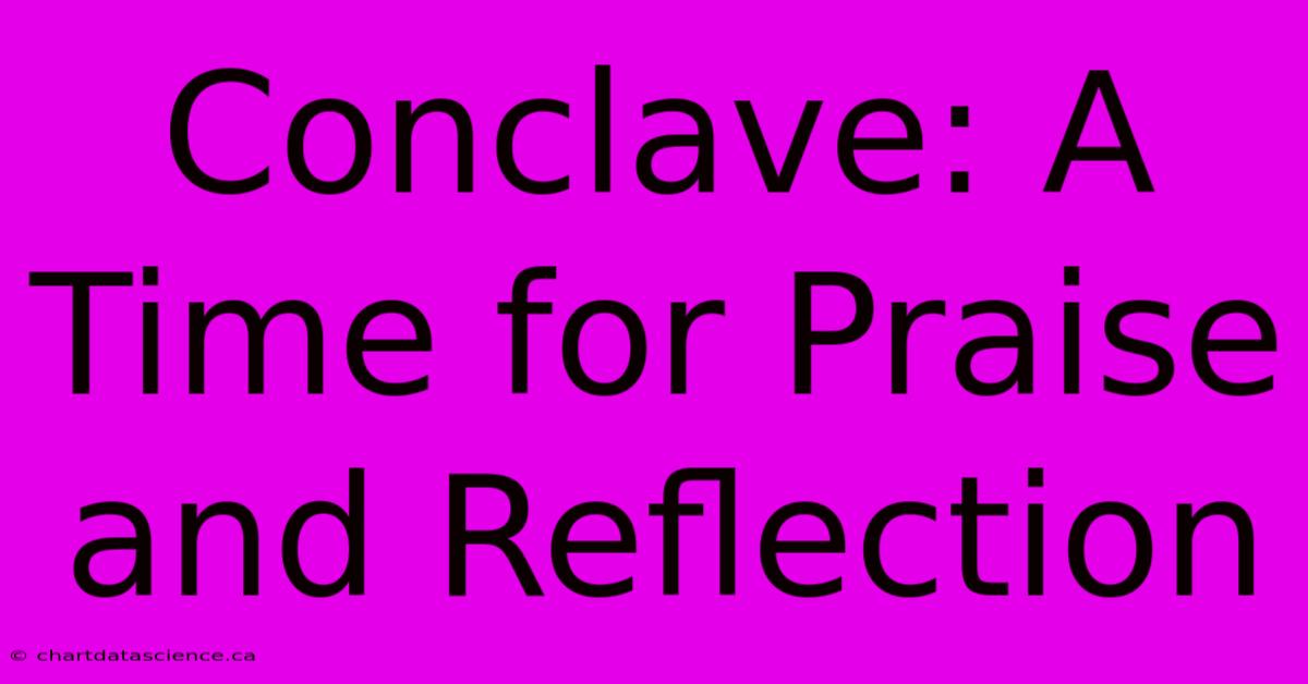 Conclave: A Time For Praise And Reflection