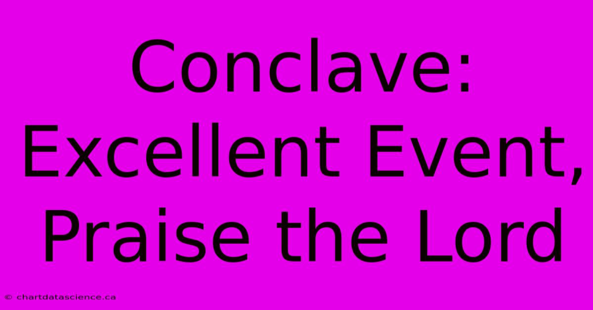 Conclave: Excellent Event, Praise The Lord