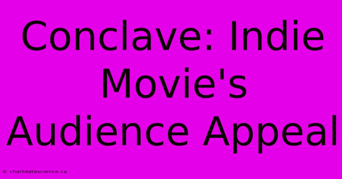 Conclave: Indie Movie's Audience Appeal