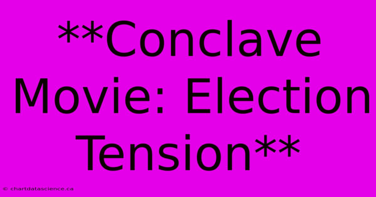 **Conclave Movie: Election Tension** 