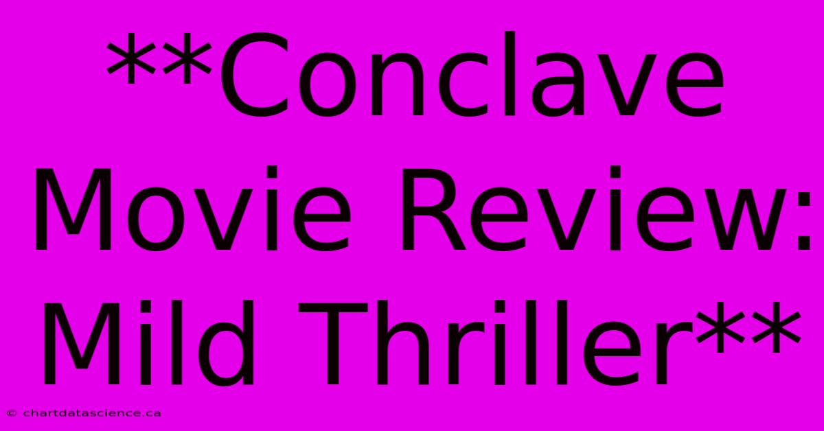 **Conclave Movie Review: Mild Thriller**