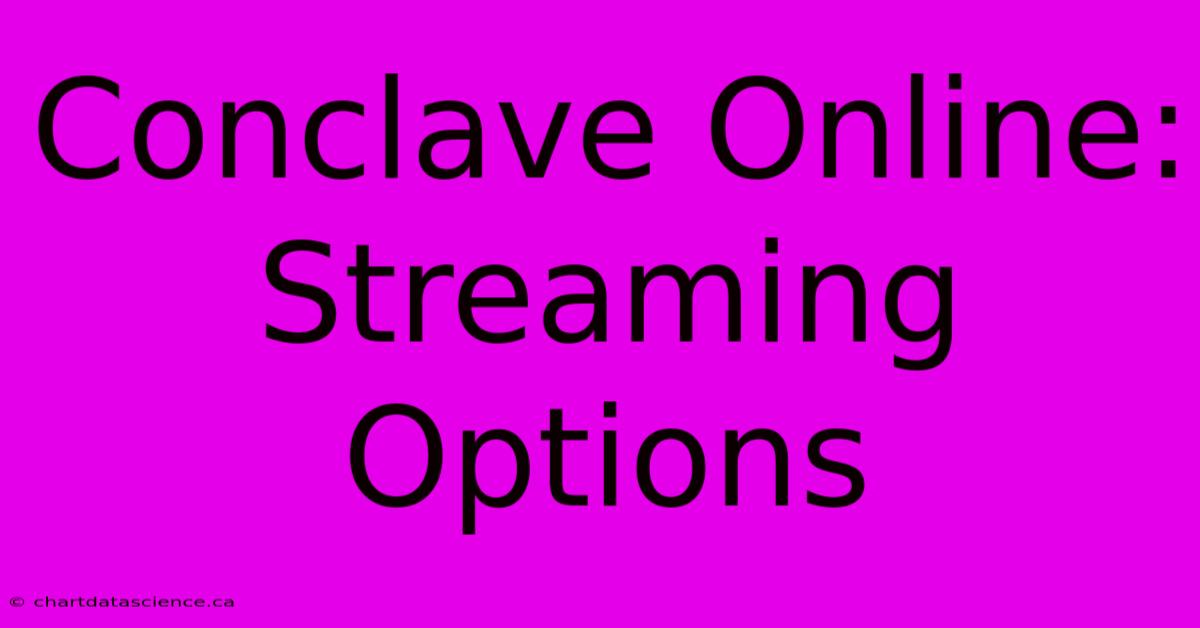 Conclave Online: Streaming Options