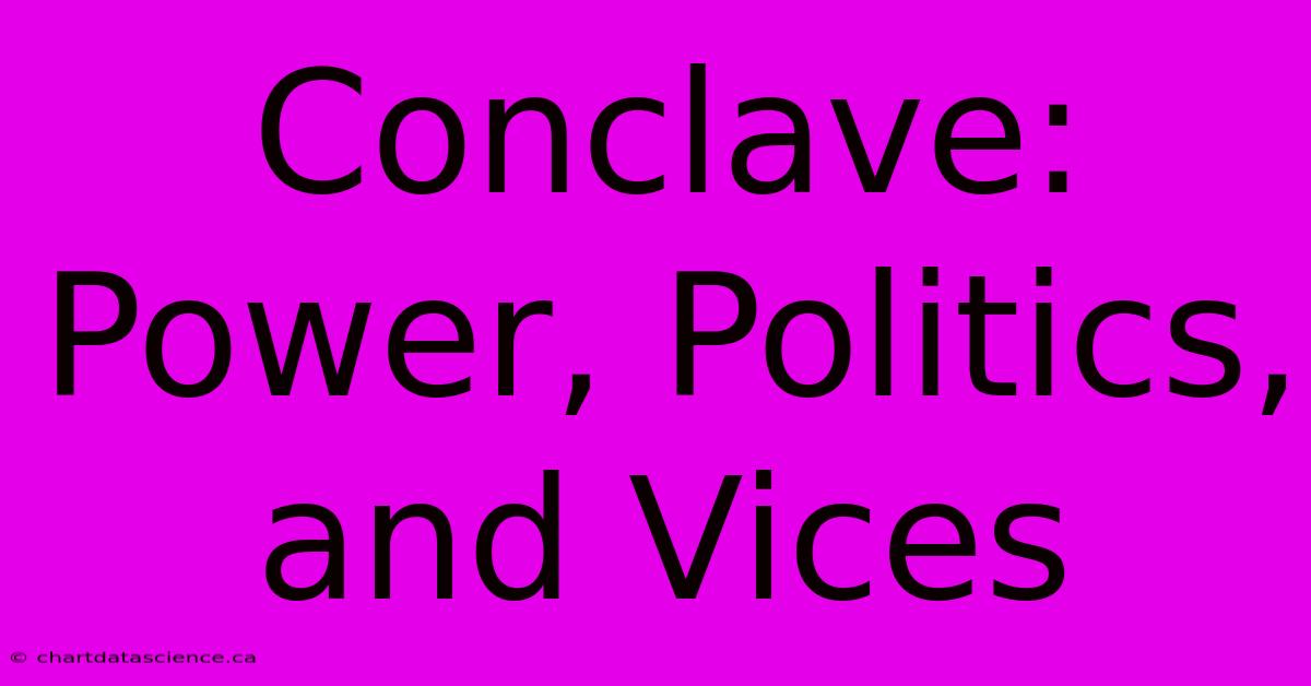 Conclave: Power, Politics, And Vices