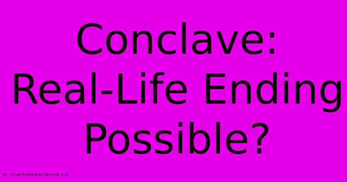 Conclave:  Real-Life Ending Possible?