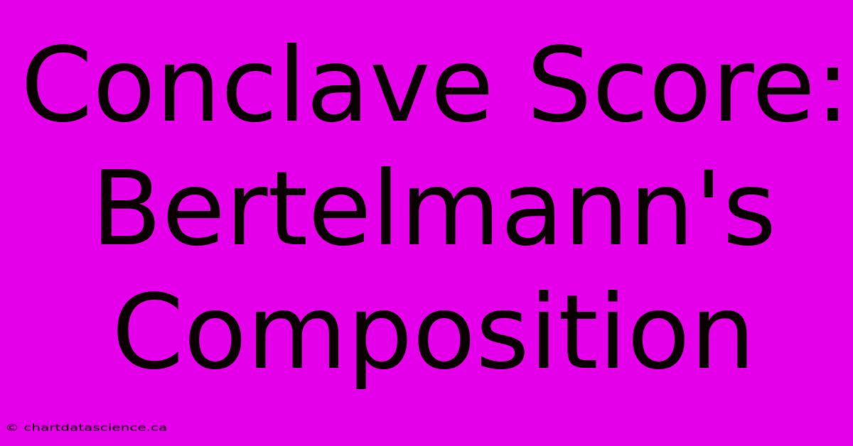 Conclave Score: Bertelmann's Composition