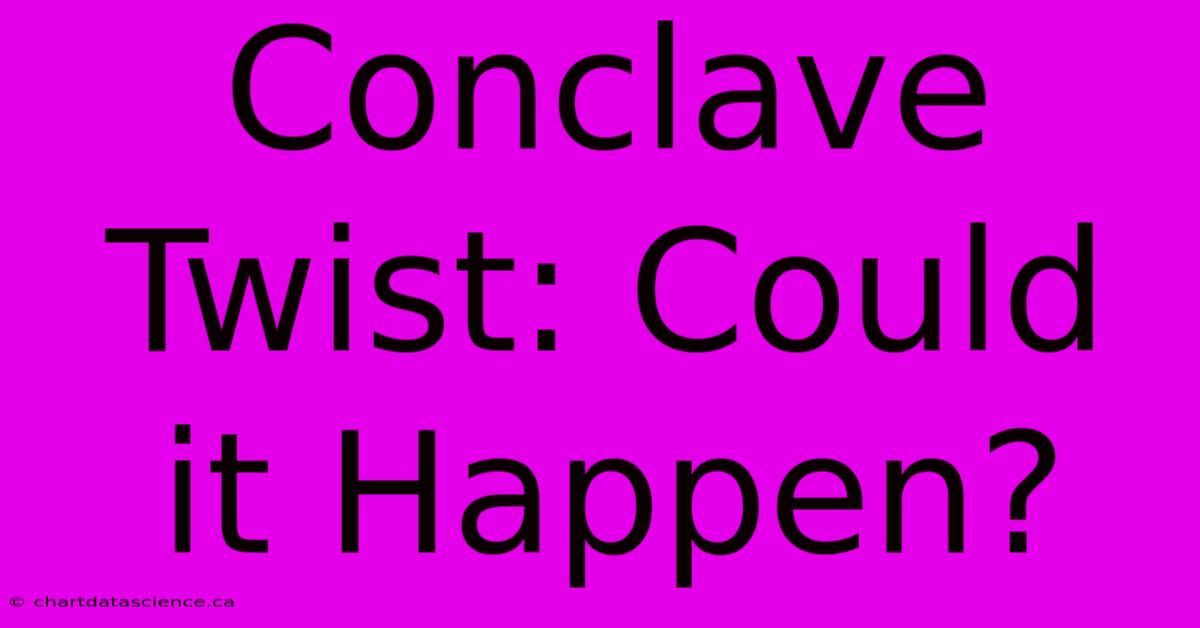 Conclave Twist: Could It Happen?