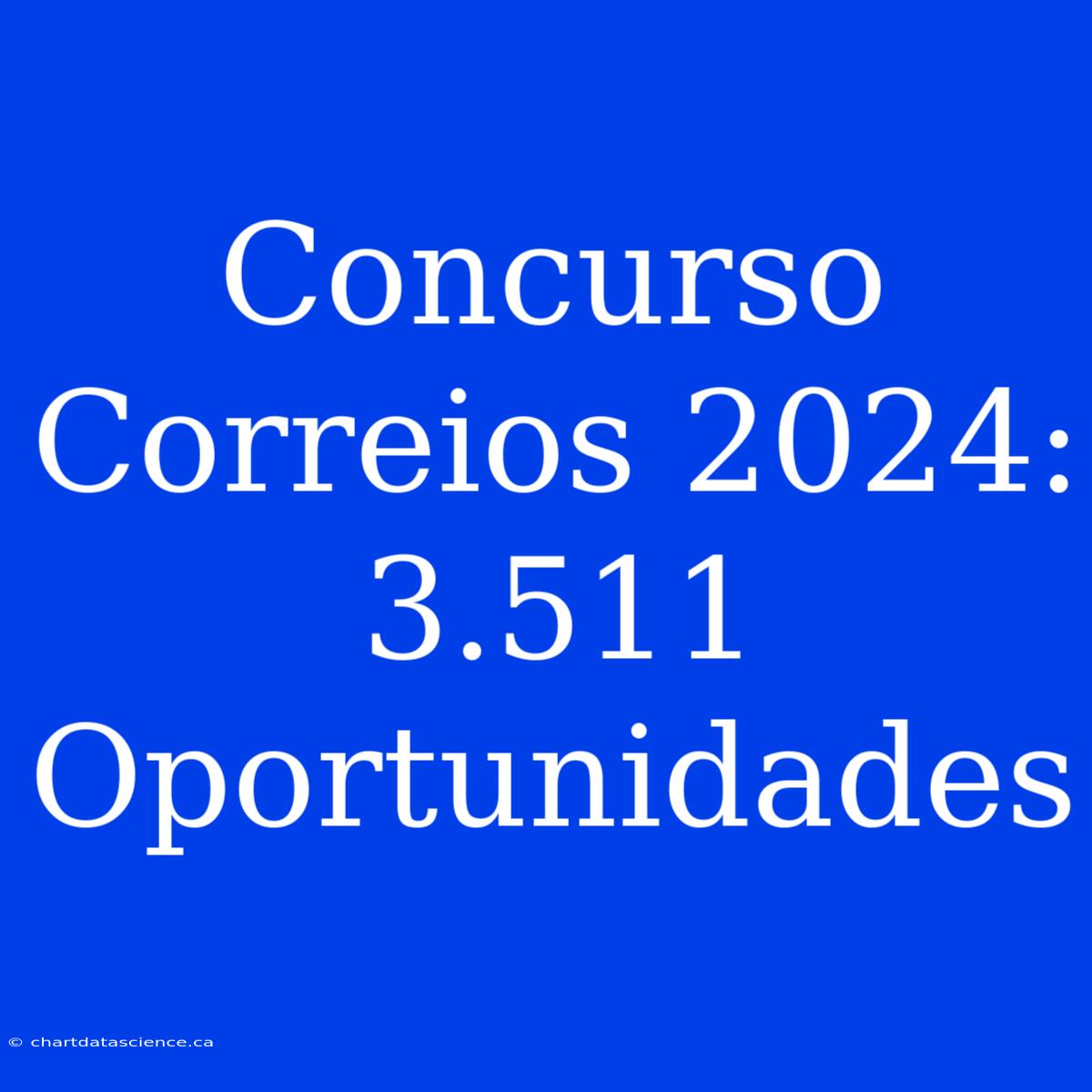 Concurso Correios 2024: 3.511 Oportunidades