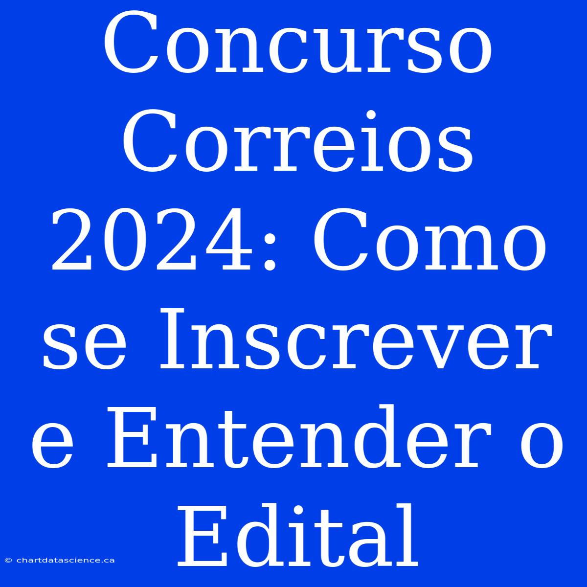 Concurso Correios 2024: Como Se Inscrever E Entender O Edital