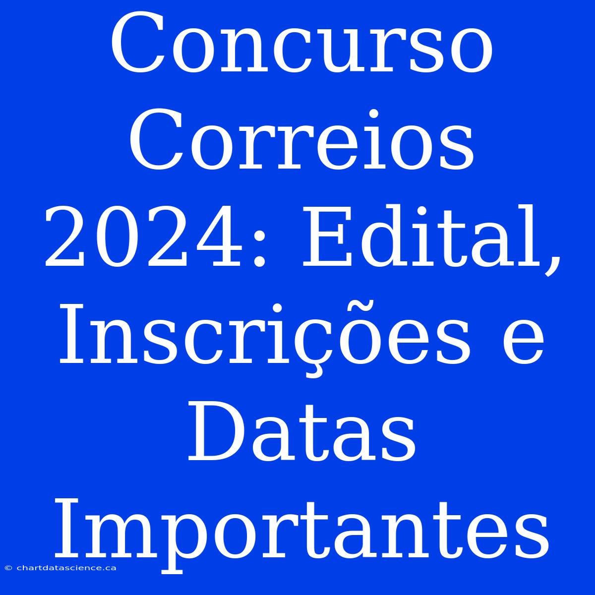 Concurso Correios 2024: Edital, Inscrições E Datas Importantes