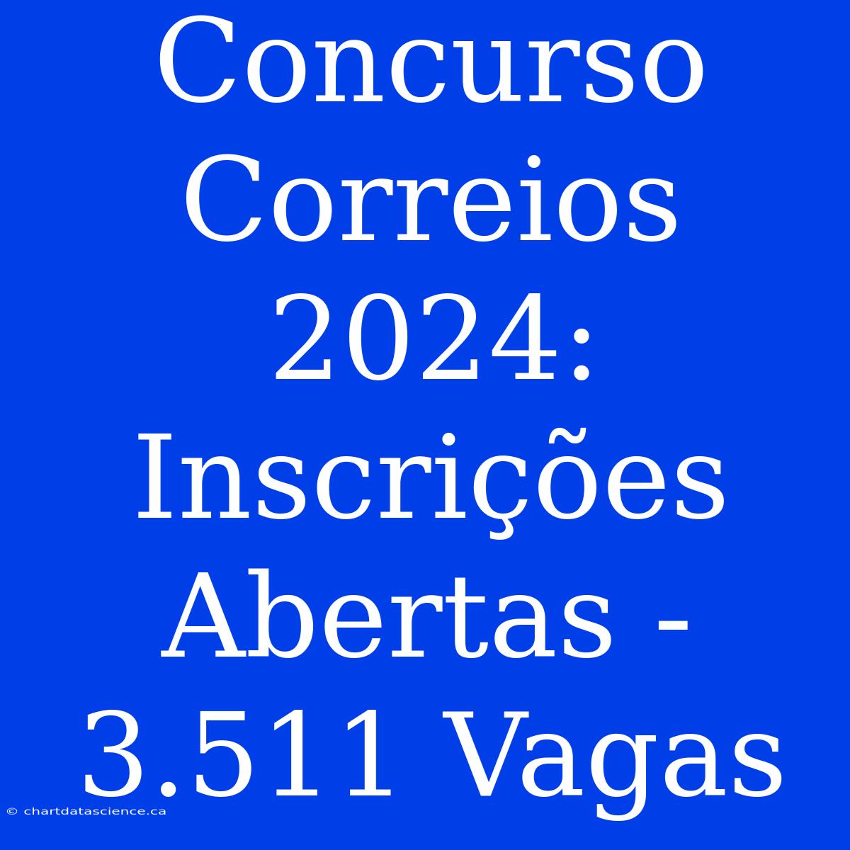 Concurso Correios 2024: Inscrições Abertas - 3.511 Vagas