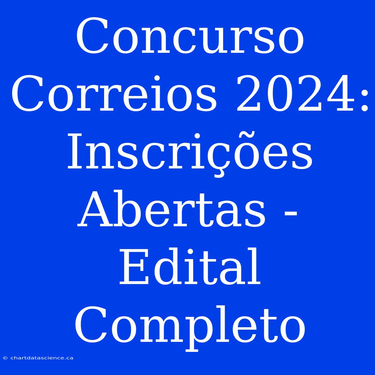 Concurso Correios 2024: Inscrições Abertas - Edital Completo