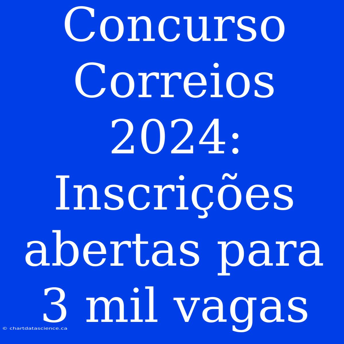 Concurso Correios 2024: Inscrições Abertas Para 3 Mil Vagas