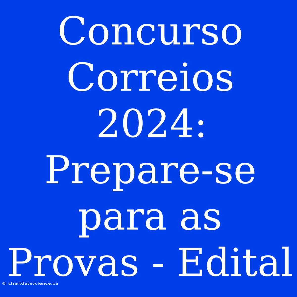 Concurso Correios 2024: Prepare-se Para As Provas - Edital