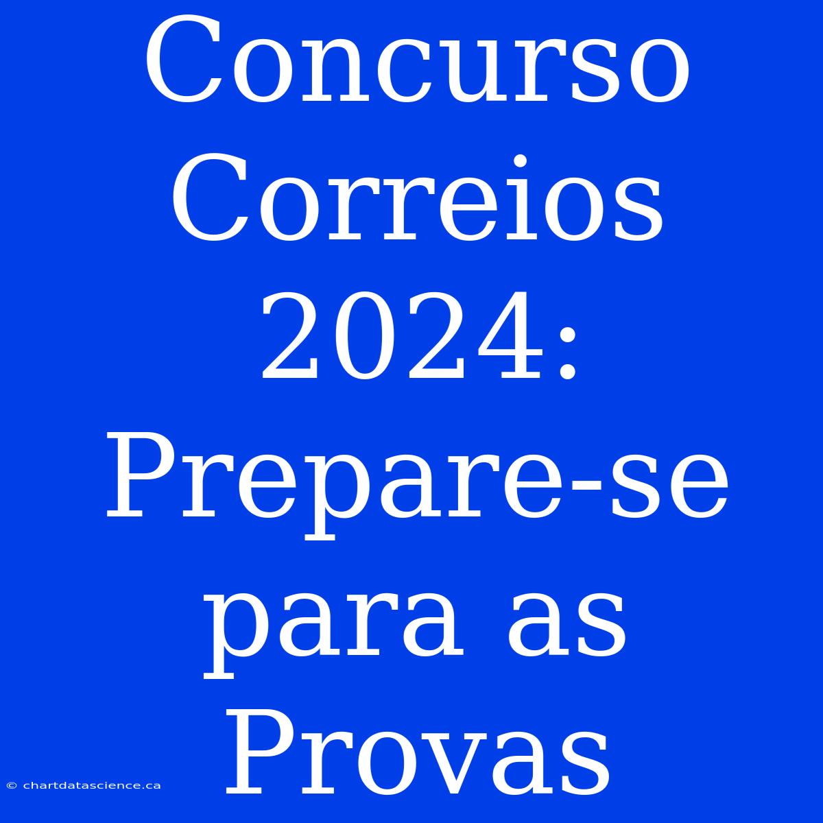 Concurso Correios 2024: Prepare-se Para As Provas