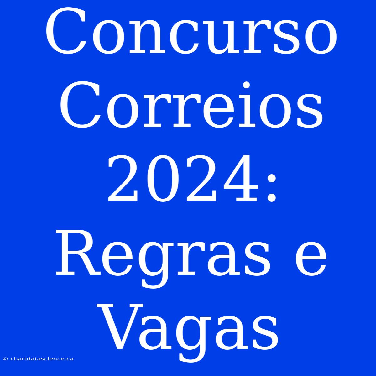 Concurso Correios 2024: Regras E Vagas