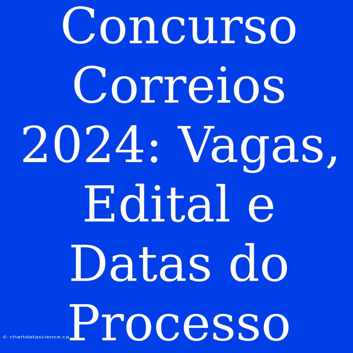 Concurso Correios 2024: Vagas, Edital E Datas Do Processo