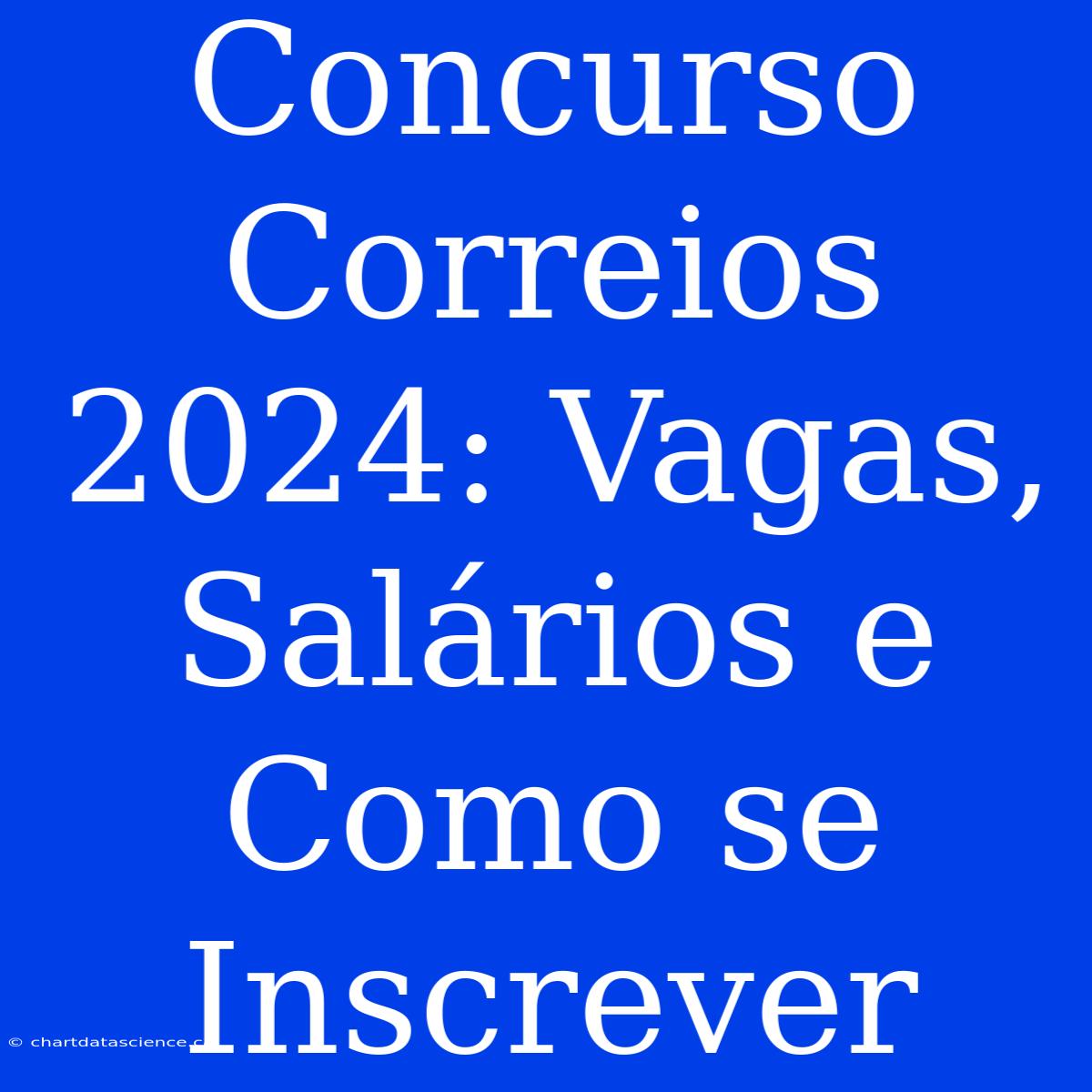 Concurso Correios 2024: Vagas, Salários E Como Se Inscrever