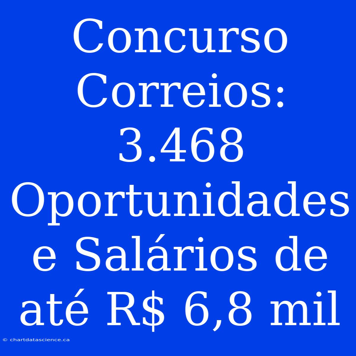 Concurso Correios: 3.468 Oportunidades E Salários De Até R$ 6,8 Mil