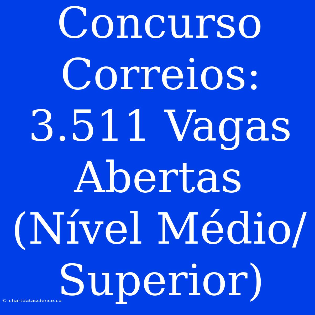 Concurso Correios: 3.511 Vagas Abertas (Nível Médio/Superior)