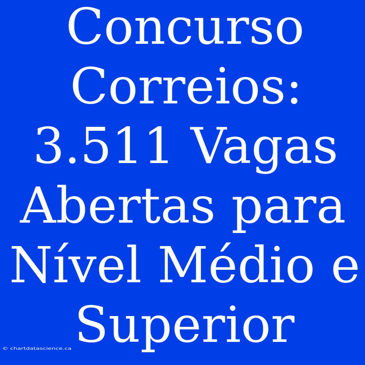 Concurso Correios: 3.511 Vagas Abertas Para Nível Médio E Superior