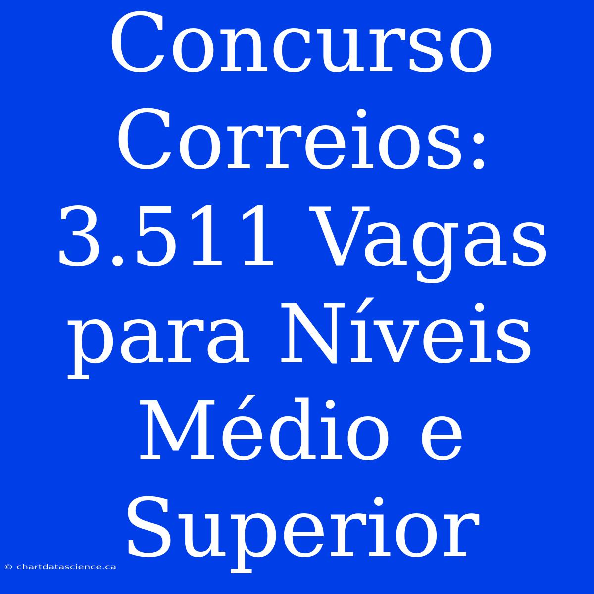 Concurso Correios: 3.511 Vagas Para Níveis Médio E Superior