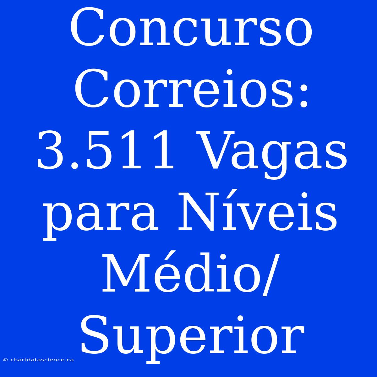 Concurso Correios: 3.511 Vagas Para Níveis Médio/Superior