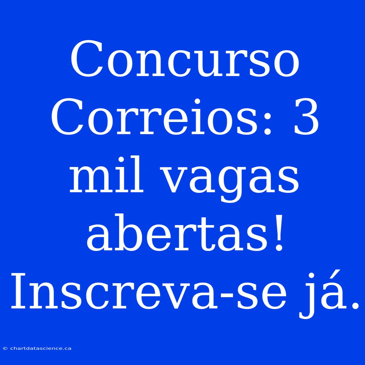 Concurso Correios: 3 Mil Vagas Abertas! Inscreva-se Já.